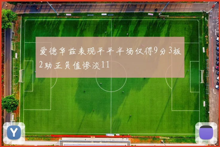 爱德华兹表现平平半场仅得9分3板2助正负值惨淡11